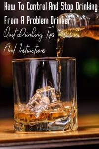 How To Control And Stop Drinking From A Problem Drinker