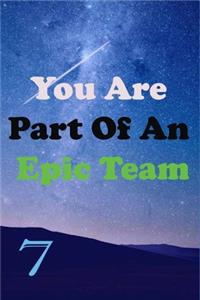You Are Part Of An Epic Team 7