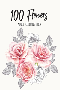 100 Flowers Coloring Book: An Adult Coloring Book Featuring Beautiful Flowers, Bouquets and Floral Designs for Stress Relief and Relaxation