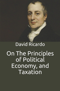 On The Principles of Political Economy, and Taxation