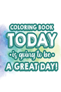 Coloring Book Today Is Going To Be A Great Day!