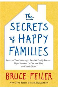 The Secrets of Happy Families: Improve Your Mornings, Rethink Family Dinner, Fight Smarter, Go Out and Play, and Much More