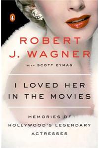 I Loved Her in the Movies: Memories of Hollywood's Legendary Actresses