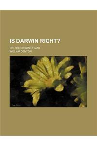 Is Darwin Right?; Or, the Origin of Man