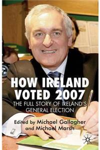 How Ireland Voted 2007: The Full Story of Ireland's General Election