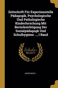 Zeitschrift Für Experimentelle Pädagogik, Psychologische Und Pathologische Kinderforschung Mit Berücksichtigung Der Sozialpädagogk Und Schulhygiene ..., I Band