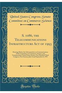 S. 1086, the Telecommunications Infrastructure Act of 1993: Hearings Before the Subcommittee on Communications of the Committee on Commerce, Science, and Transportation United States Senate, One Hundred Third Congress, First Session, July 14 and Se