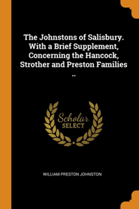 The Johnstons of Salisbury. With a Brief Supplement, Concerning the Hancock, Strother and Preston Families ..