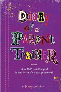 Diary of a Parent Trainer: Yes, That Means You! Learn to Train Your Grown-up!