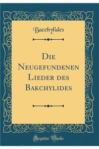 Die Neugefundenen Lieder Des Bakchylides (Classic Reprint)
