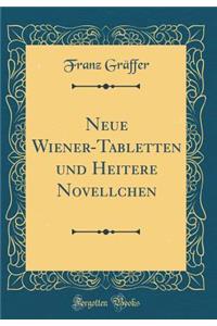 Neue Wiener-Tabletten Und Heitere Novellchen (Classic Reprint)
