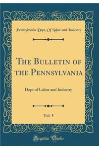 The Bulletin of the Pennsylvania, Vol. 5: Dept of Labor and Industry (Classic Reprint)