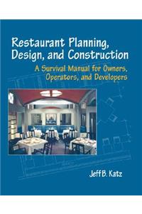 Restaurant Planning, Design, and Construction:  A Survival Manual for Owners, Operators & Developers