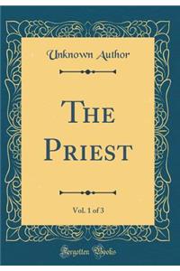 The Priest, Vol. 1 of 3 (Classic Reprint)