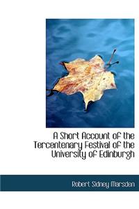 A Short Account of the Tercentenary Festival of the University of Edinburgh