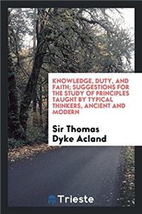 Knowledge, duty, and faith; suggestions for the study of principles taught by typical thinkers, ancient and modern