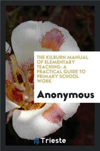 The Kilburn Manual of Elementary Teaching