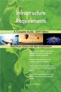 Infrastructure Requirements A Complete Guide - 2019 Edition