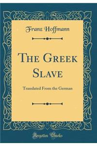The Greek Slave: Translated From the German (Classic Reprint)