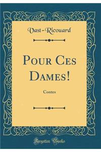 Pour Ces Dames!: Contes (Classic Reprint)