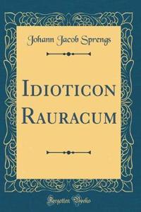 Idioticon Rauracum (Classic Reprint)