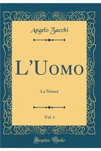 L'Uomo, Vol. 1: La Natura (Classic Reprint)