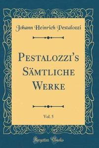 Pestalozzi's Sï¿½mtliche Werke, Vol. 5 (Classic Reprint)