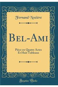 Bel-Ami: PiÃ¨ce En Quatre Actes Et Huit Tableaux (Classic Reprint)