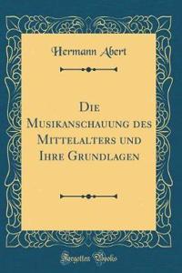 Die Musikanschauung Des Mittelalters Und Ihre Grundlagen (Classic Reprint)