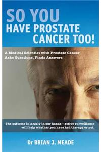 So You'Ve Got Prostate Cancer Too!