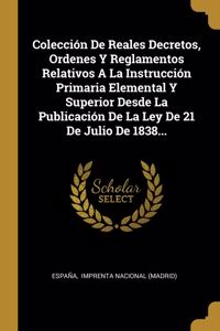 Colección De Reales Decretos, Ordenes Y Reglamentos Relativos A La Instrucción Primaria Elemental Y Superior Desde La Publicación De La Ley De 21 De Julio De 1838...