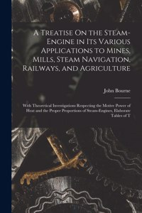 Treatise On the Steam-Engine in Its Various Applications to Mines, Mills, Steam Navigation, Railways, and Agriculture