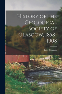 History of the Geological Society of Glasgow, 1858-1908