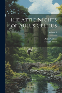 Attic Nights of Aulus Gellius; Volume 3