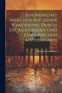 Indisches Märchen Auf Seiner Wanderung Durch Die Asiatischen Und Europäischen Litteraturen