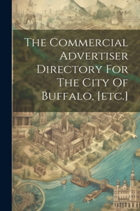 The Commercial Advertiser Directory For The City Of Buffalo, [etc.]