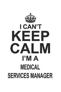 I Can't Keep Calm I'm A Medical Services Manager