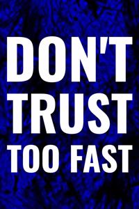 Don't Trust Too Fast