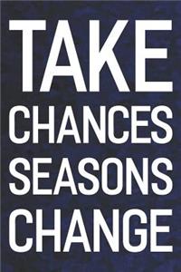 Take Chances Seasons Change