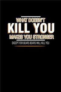 What doesn't kill you makes you stronger except for bears will kill you