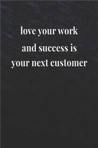 Love Your Work And Success Is Your Next Customer