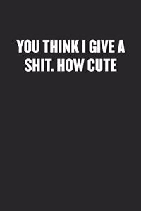 You Think I Give a Shit. How Cute