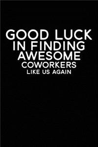 Good Luck In Finding Awesome Coworkers Like Us Again