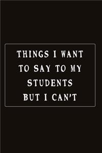 Things I Want To Say To My Students But I Can't