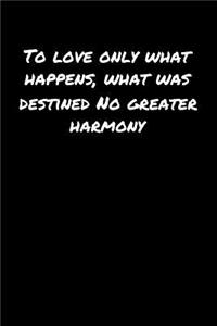 To Love Only What Happens What Was Destined No Greater Harmony