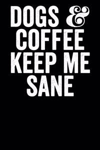 Dogs And Coffee Keep Me Sane