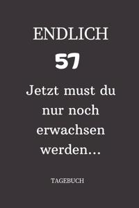 ENDLICH 57 Jetzt must du nur noch erwachsen werden TAGEBUCH: A5 I Lustiges Geschenk zum 57 Geburtstag I Liniert I 120 Seiten 6x9 Tagebuch I Reisetagbuch I Skizzenbuch I Geschenkidee