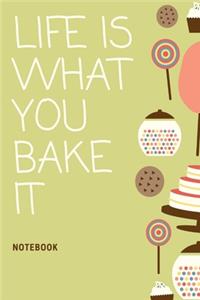 Life is What You Bake It Notebook