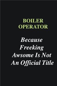 Boiler Operator Because Freeking Awsome is Not An Official Title