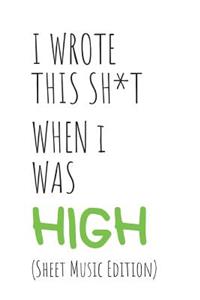 I Wrote This Sh*t When I Was High